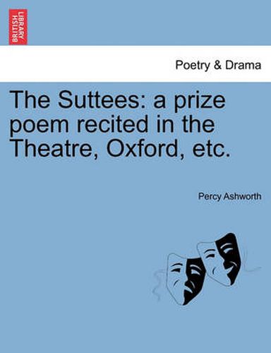 Cover image for The Suttees: A Prize Poem Recited in the Theatre, Oxford, Etc.