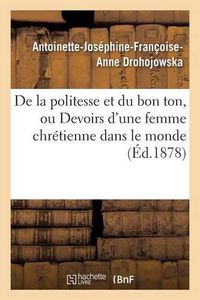 Cover image for de la Politesse Et Du Bon Ton, Ou Devoirs d'Une Femme Chretienne Dans Le Monde 7e Ed