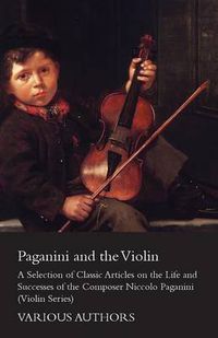 Cover image for Paganini and the Violin - A Selection of Classic Articles on the Life and Successes of the Composer Niccolo Paganini (Violin Series)