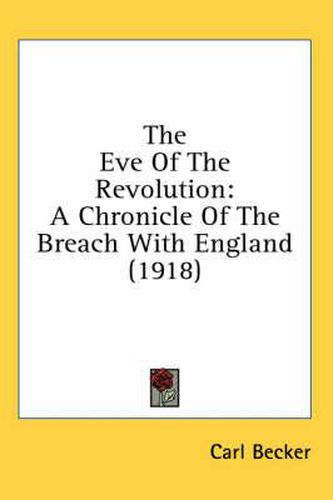 Cover image for The Eve of the Revolution: A Chronicle of the Breach with England (1918)