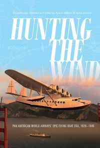 Cover image for Hunting the Wind: Pan American World Airways' Epic Flying Boat Era, 1929-1946