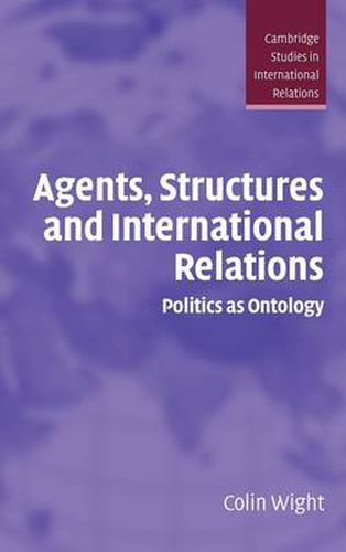 Agents, Structures and International Relations: Politics as Ontology