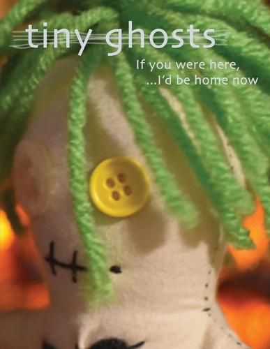 Cover image for Tiny Ghosts: If you Were Here, I'd Be Home Now