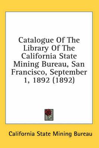 Cover image for Catalogue of the Library of the California State Mining Bureau, San Francisco, September 1, 1892 (1892)