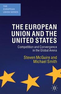Cover image for The European Union and the United States: Competition and Convergence in the Global Arena