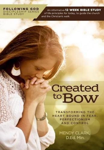 Follo Created to Bow: Transforming the Heart Bound in Fear, Perfectionism and Control