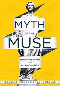 Cover image for The Myth of the Muse: Supporting Virtues That Inspire Creativity (Examine the Role of Creativity in Your Classroom)