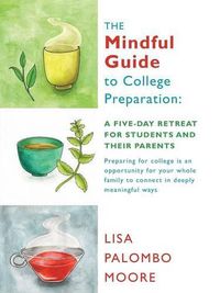 Cover image for The Mindful Guide to College Preparation: A Five-Day Retreat for Students and Their Parents