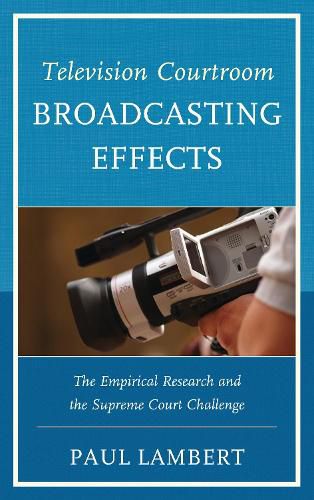 Cover image for Television Courtroom Broadcasting Effects: The Empirical Research and the Supreme Court Challenge