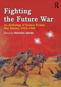 Cover image for Fighting the Future War: An Anthology of Science Fiction War Stories, 1914-1945