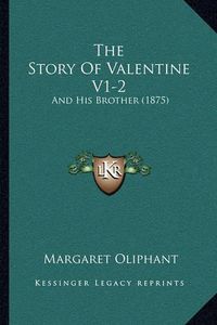 Cover image for The Story of Valentine V1-2 the Story of Valentine V1-2: And His Brother (1875) and His Brother (1875)