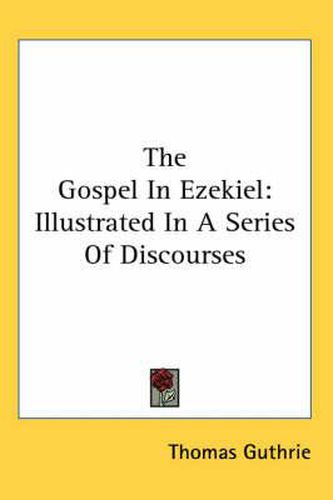 Cover image for The Gospel in Ezekiel: Illustrated in a Series of Discourses