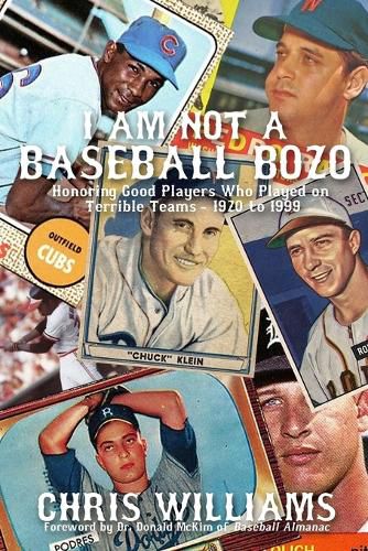 Cover image for I Am Not a Baseball Bozo: Honoring Good Players Who Played on Terrible Teams - 1920 to 1999