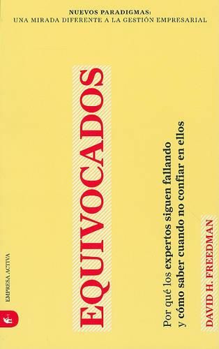 Equivocados: Porque los Expertos Siguen Fallando y Como Saber Cuando No Confiar en Ellos