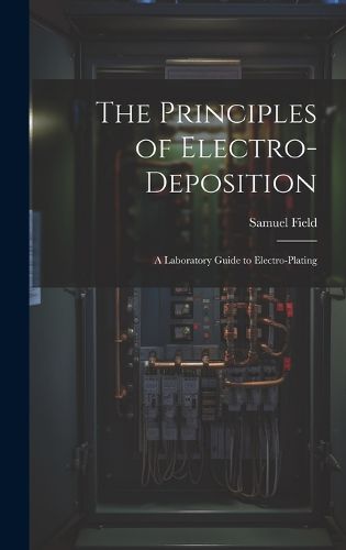 Cover image for The Principles of Electro-Deposition