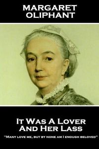 Cover image for Margaret Oliphant - It Was A Lover & His Lass: Many love me, but by none am I enough beloved