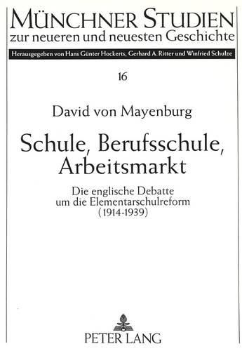 Cover image for Schule, Berufsschule, Arbeitsmarkt: Die Englische Debatte Um Die Elementarschulreform (1914-1939)