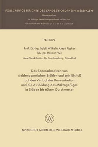 Das Zonenschmelzen Von Weichmagnetischen Stahlen Und Sein Einfluss Auf Den Verlauf Der Konzentration Und Die Ausbildung Des Makrogefuges in Staben Bis 60 MM Durchmesser