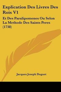 Cover image for Explication Des Livres Des Rois V1: Et Des Paralipomenes Ou Selon La Methode Des Saints Peres (1738)