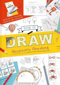 Cover image for How to Draw Absolutely Anything: With Step-By-Step Guide and Refillable Sketch Pad