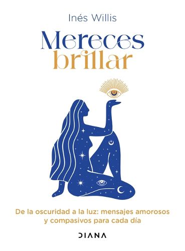 Cover image for Mereces Brillar: de la Oscuridad a la Luz, Mensajes Amorosos Y Compasivos Para Cada Dia / You Deserve to Shine: Loving and Compassionate Messages for Every Day