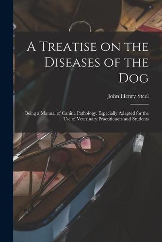 Cover image for A Treatise on the Diseases of the Dog; Being a Manual of Canine Pathology. Especially Adapted for the Use of Veterinary Practitioners and Students