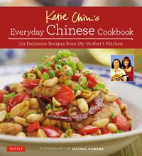 Cover image for Katie Chin's Everyday Chinese Cookbook: 101 Delicious Recipes from My Mother's Kitchen