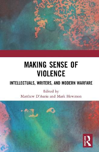 Making Sense of Violence: Intellectuals, Writers, and Modern Warfare