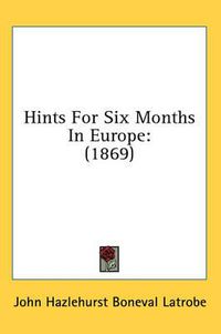 Cover image for Hints for Six Months in Europe: 1869