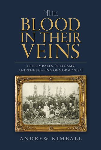 Cover image for The Blood in Their Veins: The Kimballs, Polygamy, and the Shaping of Mormonism