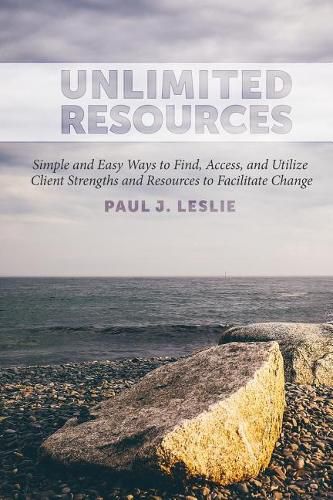 Cover image for Unlimited Resources: Simple and Easy Ways to Find, Access, and Utilize Client Strengths and Resources to Facilitate Change