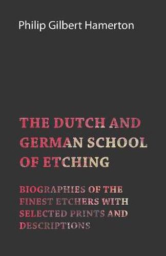 Cover image for The Dutch and German School of Etching - Biographies of the Finest Etchers with Selected Prints and Descriptions