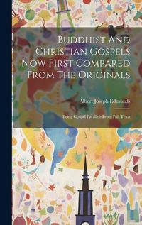 Cover image for Buddhist And Christian Gospels Now First Compared From The Originals