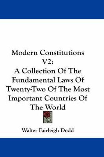 Cover image for Modern Constitutions V2: A Collection of the Fundamental Laws of Twenty-Two of the Most Important Countries of the World