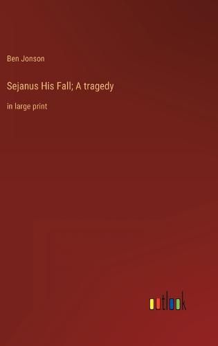 Sejanus His Fall; A tragedy