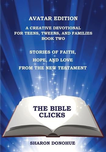 Cover image for The Bible Clicks, Avatar Edition, A Creative Devotional for Teens, Tweens, and Families, Book Two: Stories of Faith, Hope, and Love from the New Testament