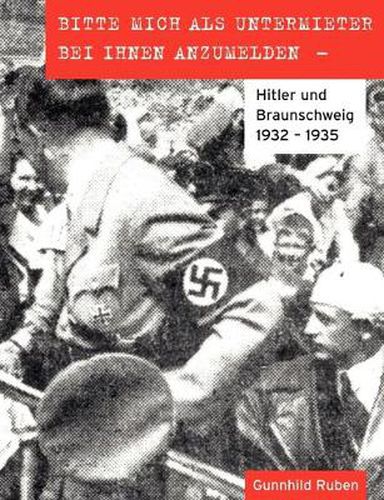 Cover image for Bitte mich als Untermieter bei Ihnen anzumelden: Hitler und Braunschweig 1932-1935