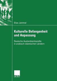 Cover image for Kulturelle Befangenheit Und Anpassung: Deutsche Auslandsentsandte in Arabisch-Islamischen Landern