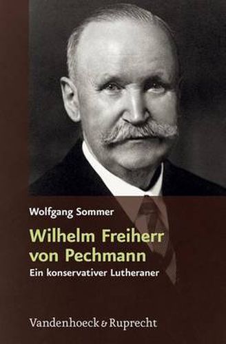 Cover image for Wilhelm Freiherr von Pechmann: Ein konservativer Lutheraner in der Weimarer Republik und im nationalsozialistischen Deutschland