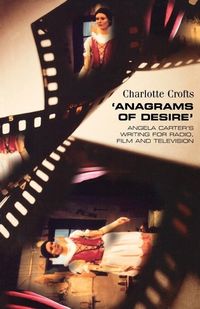 Cover image for Anagrams of Desire: Angela Carter's Writing for Radio, Film and Television