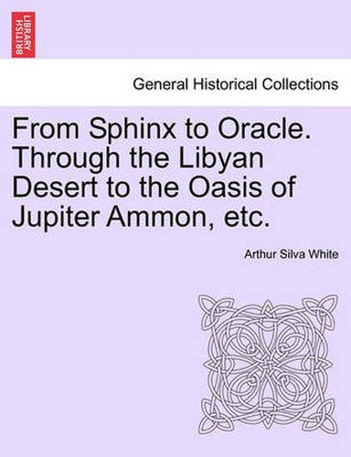 Cover image for From Sphinx to Oracle. Through the Libyan Desert to the Oasis of Jupiter Ammon, Etc.