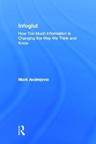 Cover image for Infoglut: How Too Much Information Is Changing the Way We Think and Know