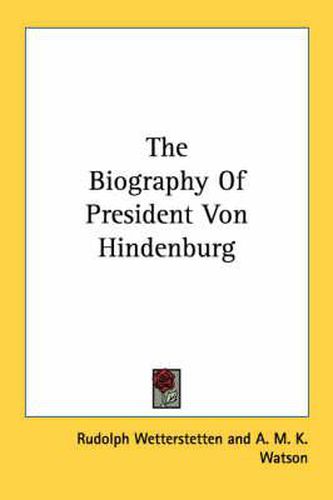 Cover image for The Biography of President Von Hindenburg