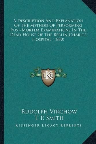 Cover image for A Description and Explanation of the Method of Performing Post-Mortem Examinations in the Dead House of the Berlin Charite Hospital (1880)