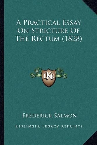 Cover image for A Practical Essay on Stricture of the Rectum (1828)