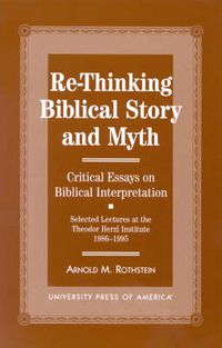 Cover image for Re-thinking Biblical Story and Myth: Selected Lectures at the Theodor Herzl Institute, 1986-1995