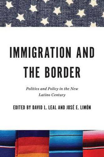 Cover image for Immigration and the Border: Politics and Policy in the New Latino Century