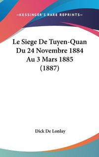 Cover image for Le Siege de Tuyen-Quan Du 24 Novembre 1884 Au 3 Mars 1885 (1887)