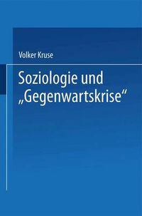 Cover image for Soziologie Und  Gegenwartskrise: Die Zeitdiagnosen Franz Oppenheimers Und Alfred Webers. Ein Beitrag Zur Historischen Soziologie Der Weimarer Republik