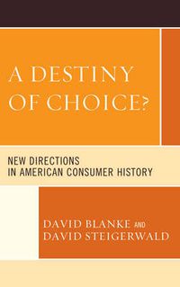 Cover image for A Destiny of Choice?: New Directions in American Consumer History